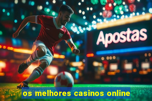 os melhores casinos online