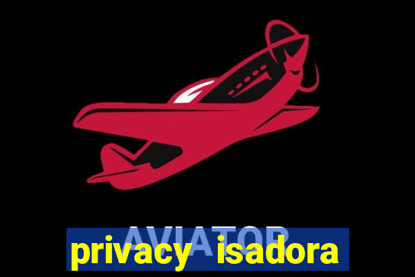 privacy isadora vale gratis