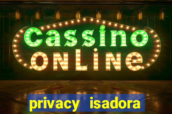 privacy isadora vale gratis