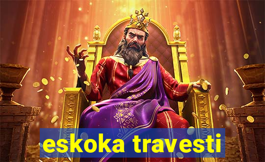 eskoka travesti