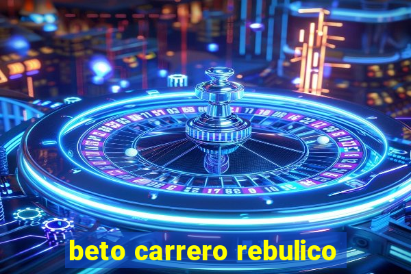 beto carrero rebulico