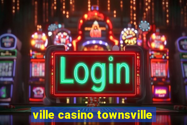 ville casino townsville