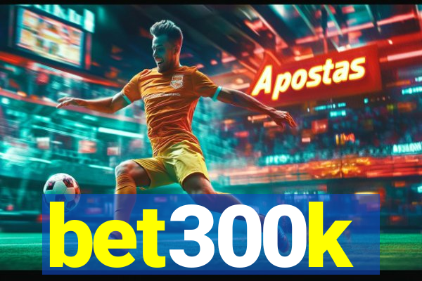 bet300k