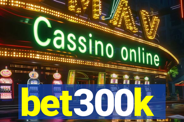 bet300k