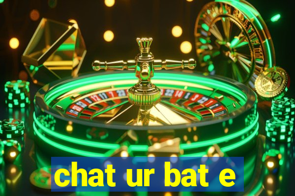 chat ur bat e