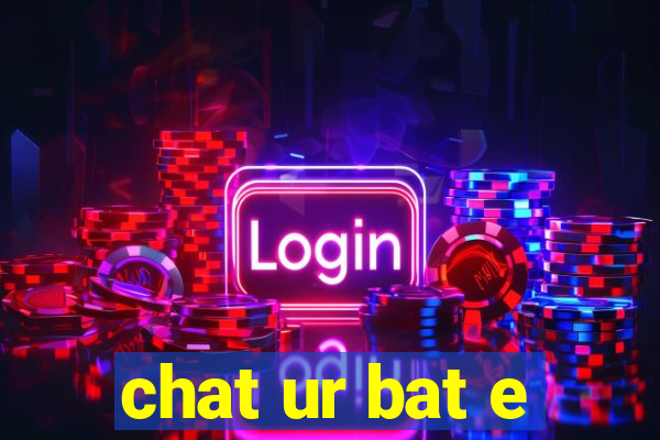 chat ur bat e