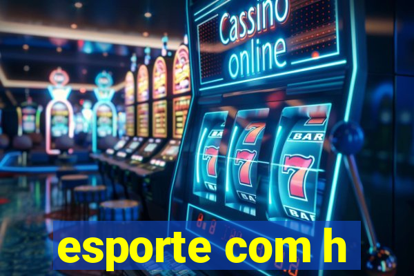 esporte com h