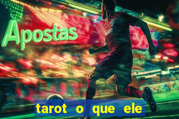 tarot o que ele sente por mim