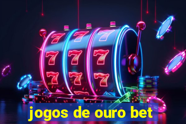 jogos de ouro bet