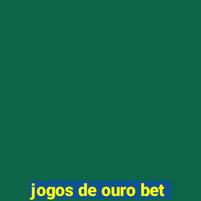 jogos de ouro bet