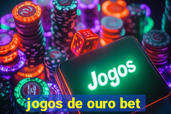 jogos de ouro bet