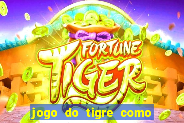 jogo do tigre como ganhar dinheiro