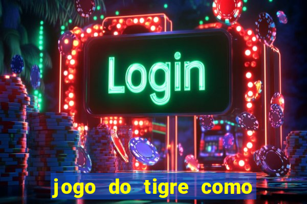 jogo do tigre como ganhar dinheiro