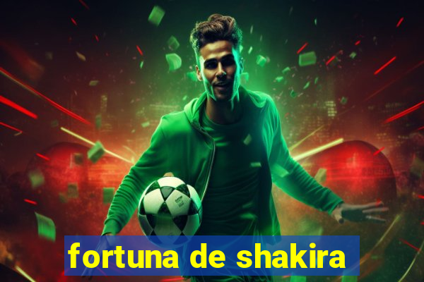 fortuna de shakira