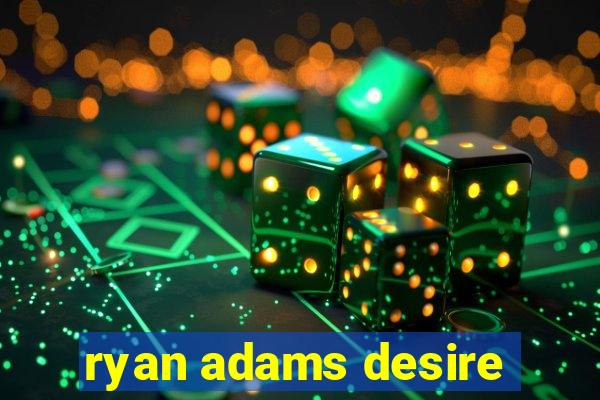 ryan adams desire