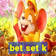 bet set k