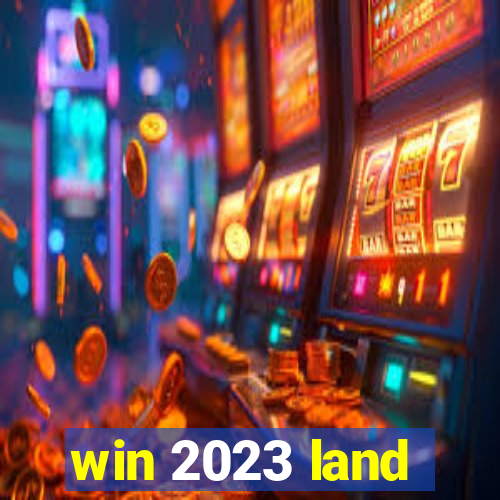 win 2023 land