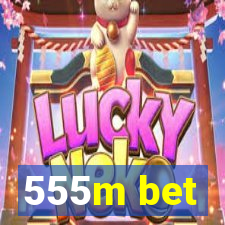 555m bet