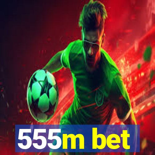 555m bet