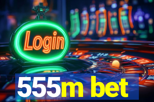 555m bet