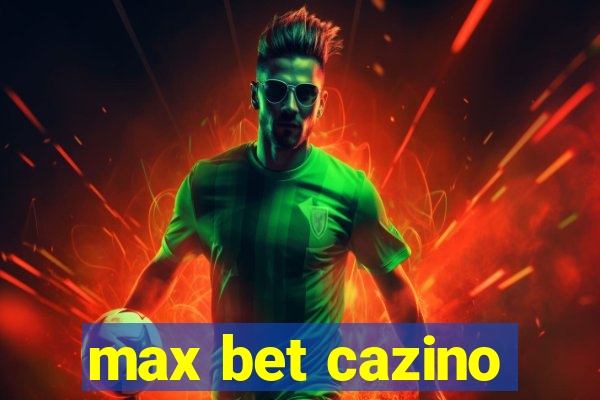 max bet cazino