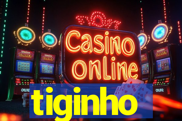 tiginho