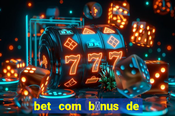 bet com b么nus de cadastro sem dep贸sito