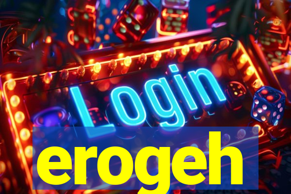 erogeh