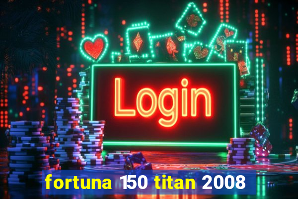 fortuna 150 titan 2008