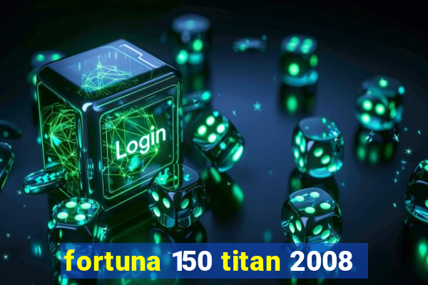 fortuna 150 titan 2008