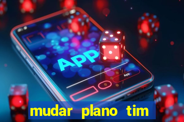 mudar plano tim beta mensal para semanal