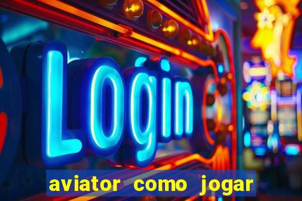 aviator como jogar e ganhar