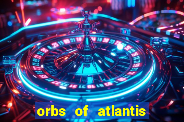 orbs of atlantis slot free play