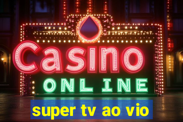 super tv ao vio