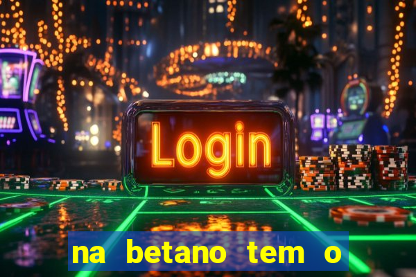 na betano tem o jogo do tigre