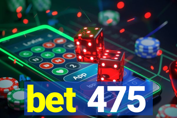 bet 475