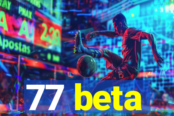 77 beta