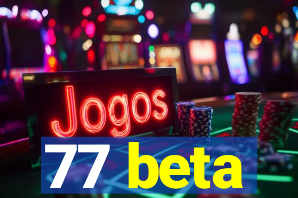 77 beta