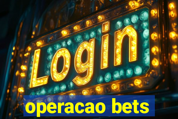 operacao bets