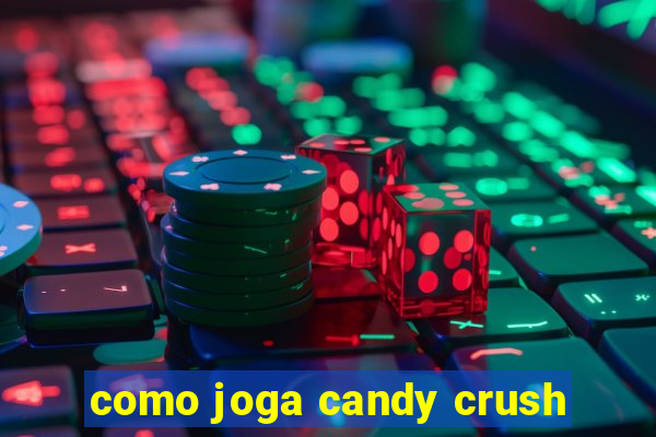 como joga candy crush