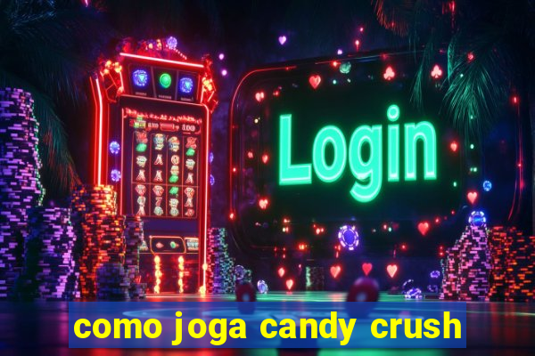 como joga candy crush