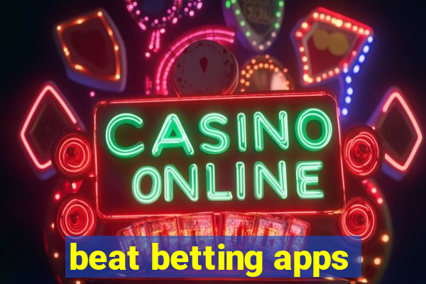 beat betting apps