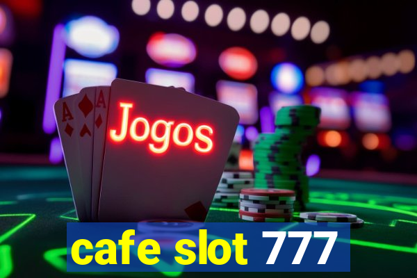 cafe slot 777