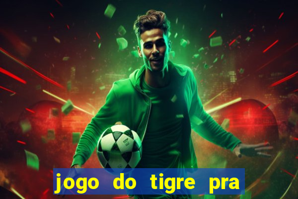 jogo do tigre pra ganhar dinheiro