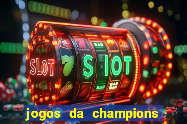 jogos da champions onde vai passar