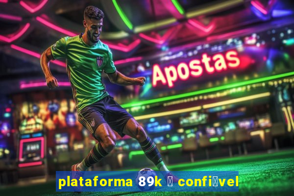 plataforma 89k 茅 confi谩vel