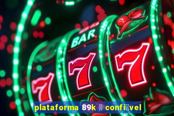 plataforma 89k 茅 confi谩vel