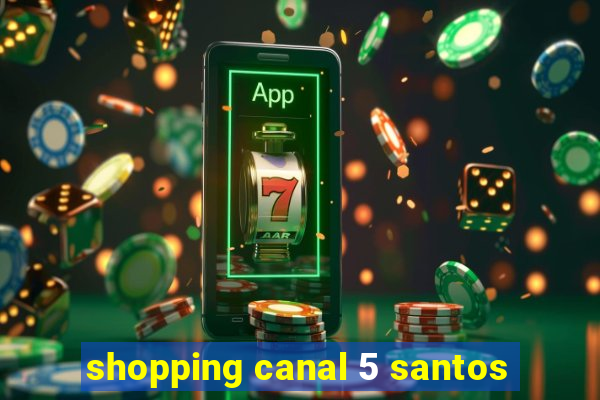 shopping canal 5 santos