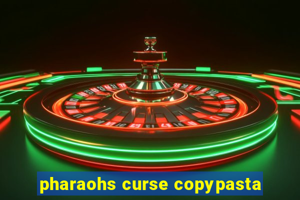 pharaohs curse copypasta