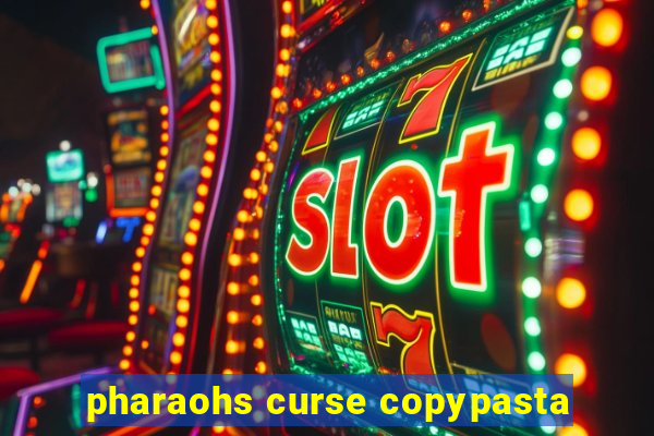 pharaohs curse copypasta